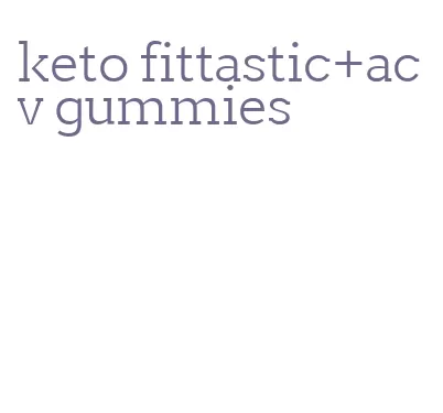 keto fittastic+acv gummies