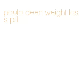 paula deen weight loss pill