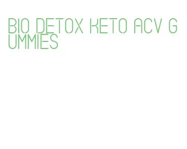 bio detox keto acv gummies