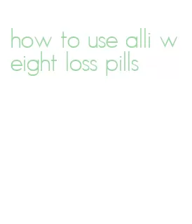how to use alli weight loss pills