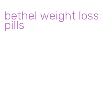 bethel weight loss pills