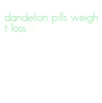 dandelion pills weight loss