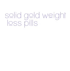 solid gold weight loss pills