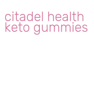 citadel health keto gummies