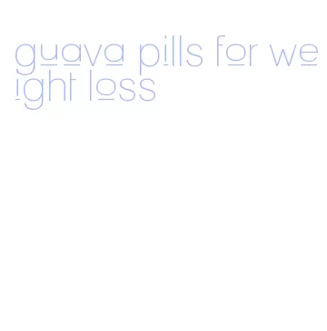 guava pills for weight loss