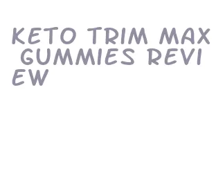 keto trim max gummies review