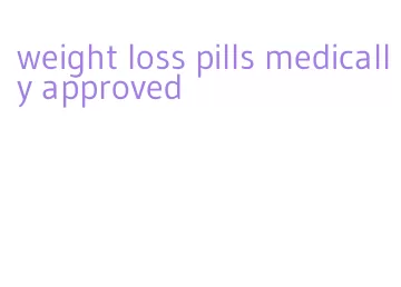 weight loss pills medically approved