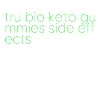 tru bio keto gummies side effects