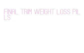 final trim weight loss pills