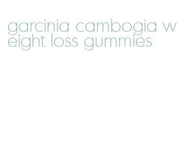 garcinia cambogia weight loss gummies