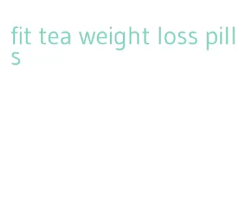 fit tea weight loss pills