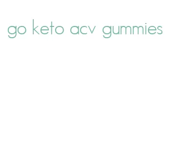 go keto acv gummies