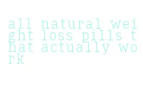 all natural weight loss pills that actually work
