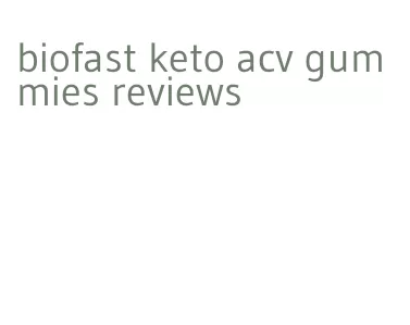 biofast keto acv gummies reviews