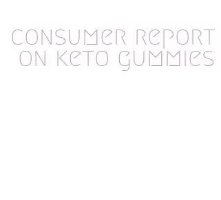 consumer report on keto gummies