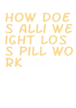 how does alli weight loss pill work