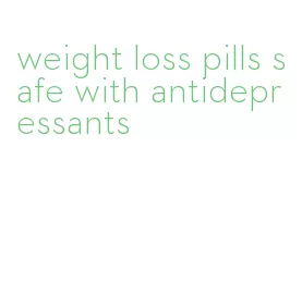 weight loss pills safe with antidepressants