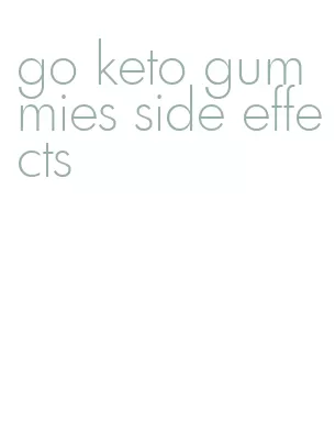 go keto gummies side effects