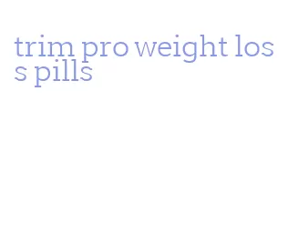 trim pro weight loss pills
