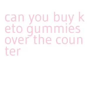 can you buy keto gummies over the counter