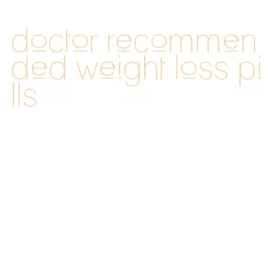 doctor recommended weight loss pills