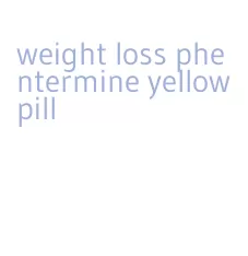 weight loss phentermine yellow pill