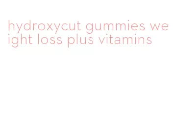 hydroxycut gummies weight loss plus vitamins