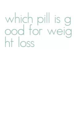 which pill is good for weight loss
