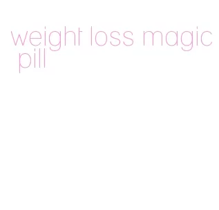 weight loss magic pill