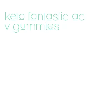 keto fantastic acv gummies