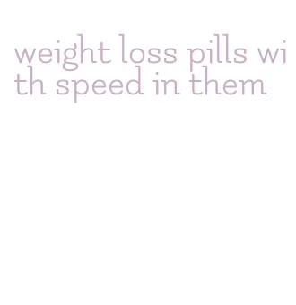 weight loss pills with speed in them