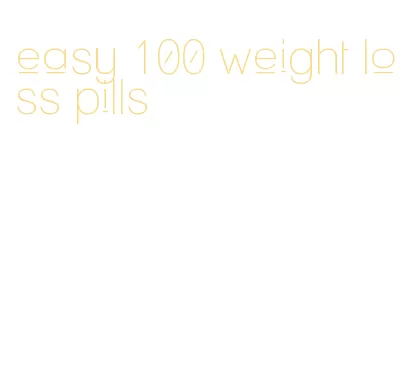 easy 100 weight loss pills