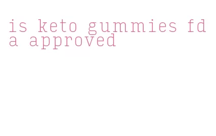 is keto gummies fda approved