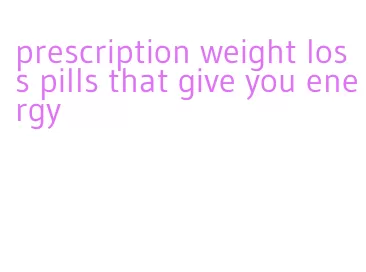prescription weight loss pills that give you energy