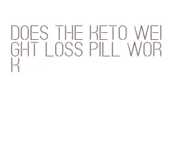 does the keto weight loss pill work
