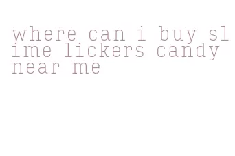 where can i buy slime lickers candy near me