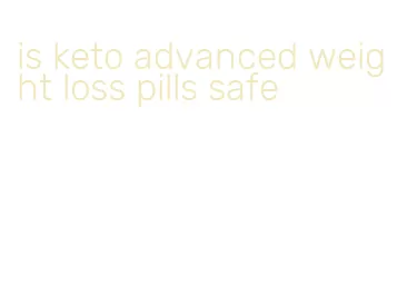 is keto advanced weight loss pills safe