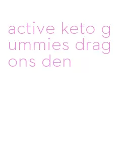 active keto gummies dragons den