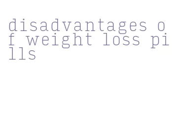 disadvantages of weight loss pills