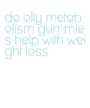 do olly metabolism gummies help with weight loss