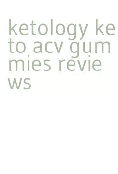 ketology keto acv gummies reviews