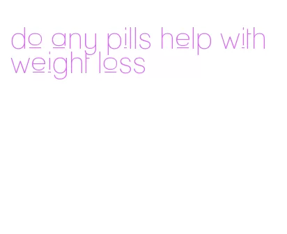 do any pills help with weight loss