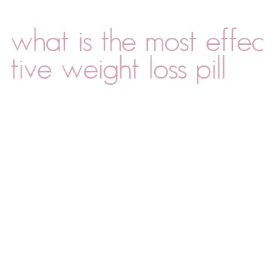 what is the most effective weight loss pill