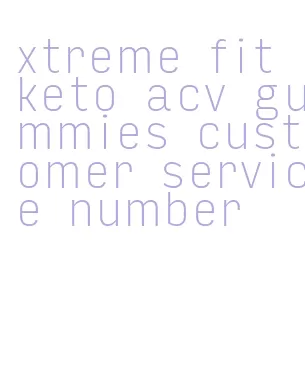 xtreme fit keto acv gummies customer service number