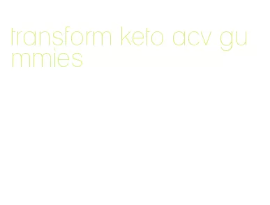 transform keto acv gummies
