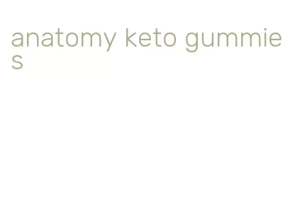 anatomy keto gummies