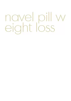 navel pill weight loss