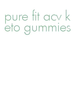 pure fit acv keto gummies