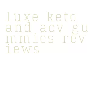 luxe keto and acv gummies reviews