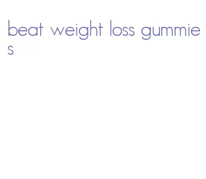 beat weight loss gummies